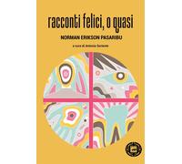 Racconti felici, o quasi - Pasaribu Norman Erikson