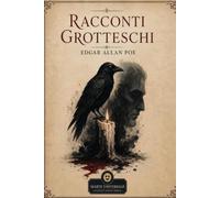 Racconti grotteschi - Edgar Allan Poe: edizione integrale con analisi del contesto storico e dello stile.