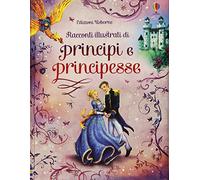Racconti illustrati di principi e principesse. Ediz. illustrata