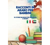 Racconti in Arabo per Bambini: 10 Storie Bilingue per imparare l'Arabo