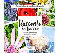 Racconti in boccio. Fiori, ricette e tradizioni di anzi per conoscere e ri...