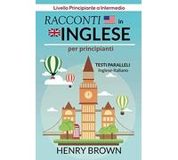 Racconti in Inglese per Principianti, Testi Paralleli Inglese-Italiano: Livello Principiante a Intermedio