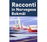 Racconti in Norvegese Bokmål: Racconti in Norvegese Bokmål per principianti e intermedi