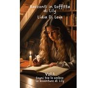 Racconti in Soffitta di Lily Vol.1: Sogni tra le ombre: Le avventure di Lily