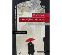 Racconti meravigliosi nel cuore. Raccolta di novelle