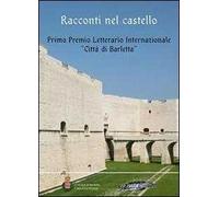 Racconti nel castello. Primo Premio letterario internazionale «Città di Barletta»