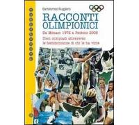 Racconti olimpici. Da Monaco 1972 a Pechino 2008. Dieci olimpiadi attraverso le testimonianze di chi le ha vinte