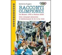 Racconti olimpici. Da Monaco 1972 a Pechino 2008. Dieci olimpiadi attraverso le testimonianze di chi le ha vinte