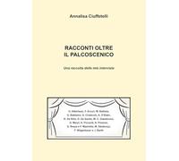 Racconti oltre il palcoscenico. Una raccolta delle mie interviste