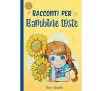 RACCONTI PER BAMBINE TOSTE: Libro per Bambine dai 6 ai 12 anni per accrescere forza, autostima, fiducia e il coraggio di essere profondamente se stesse, uniche e preziose.