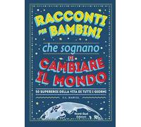 Racconti per bambini che sognano di cambiare il mondo. 50 supereroi della vita di tutti i giorni