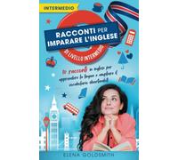 Racconti per imparare l'inglese di livello intermedio: 10 storie in inglese per apprendere la lingua e ampliare il vocabolario divertendoti (con traduzioni parallele ed elenco vocaboli)