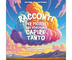 Racconti per piccoli che vogliono capire tanto: Sei racconti meravigliosi per potenziare il proprio io