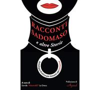 Racconti Sadomaso e Altre Storie : Antologia per Amanti del Consenso