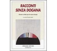 Racconti senza dogana. Giovani scrittori per la nuova Europa. Ediz. multilingue