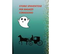 RACCONTI SPAVENTOSI PER RAGAZZI CORAGGIOSI: Tante storie di paura per coraggiosi, storie per ragazzi, storie di paura per coraggiosi, racconti di avventura e paura per tutti.