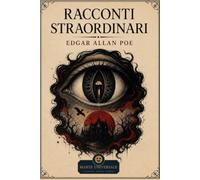 Racconti straordinari - Edgar Allan Poe: edizione integrale con analisi del contesto storico e dello stile.