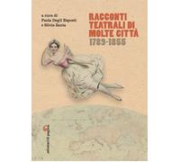 Racconti teatrali di molte città. 1789-1855 - [Edizioni di Pagina]
