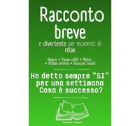 Racconto breve e divertente per momenti di relax; bagno, pausa caffè, metro, attese infinite, riunioni inutili: Ho detto sempre "SI" per una settimana. Cosa è successo?
