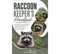 Raccoon Keeper’s Handbook: The Complete Care Guide: Everything You Need to Know About Raccoon Nutrition, Habitat Setup, Socialization, Enrichment, Veterinary Care, Safety, and Long-Term Well-Being