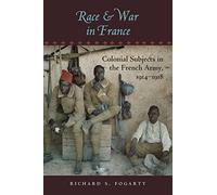 Race and War in France: Colonial Subjects in the French Army, 1914-1918