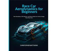 Race Car Aerodynamics for Beginners: How Simulation, CFD Software, and Data Analysis Are Used to Design Faster Race Cars