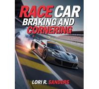 Race Car Braking and Cornering: A Practical Guide to High-Performance Driving Techniques, Vehicle Control, and Track Efficiency