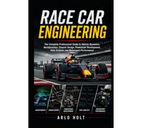 Race Car Engineering: The Complete Professional Guide to Vehicle Dynamics, Aerodynamics, Chassis Design, Powertrain Development, Data Analysis and Motorsport Performance