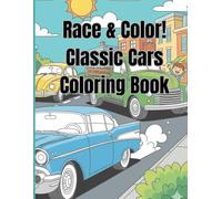 "Race & Color! Classic Cars Coloring Book: Awesome Classic Car Designs for Kids to Color