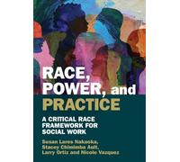Race, Power, and Practice: A Critical Race Framework for Social Work