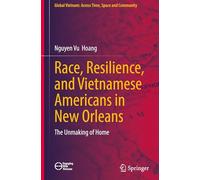 Race, Resilience, and Vietnamese Americans in New Orleans: The Unmaking of Home