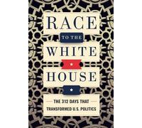 Race to the White House: The 312 Days That Transformed U.S. Politics