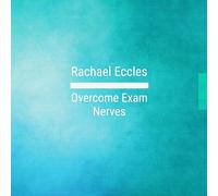 Rachael Eccles - Exam Nerves: Overcome Exam & Test Nerves & Anxiety, Self Hypnosis, Hypnotherapy CD