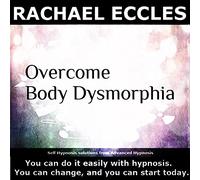 Rachael Eccles - Overcome Body Dysmorphia (Body Dysmorphic Disorder, BDD) and Overcome your Negative Body Image, feel Comfortable with your Appearance, Self Hypnosis, Hypnotherapy CD