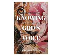 Knowing God’s Voice: What Female Prophets of the Bible Teach Us About Recognizing, Trusting, and Obeying God