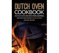 Dutch Oven Cookbook - Dutch Oven Recipes for Camping: Easy Dutch Oven Cooking