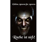 Rache ist süß: Edition "Autoren für Autoren"