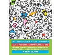 How to Draw Kawaii Cute Animals + Characters 3: Easy to Draw Anime and Manga Drawing for Kids: Cartooning for Kids + Learning How to Draw Super Cute ... Characters, Doodles, & Things: Volume 15