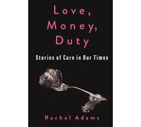 Love, Money, Duty: Stories of Care in Our Times