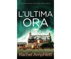 Rachel Amphlett L'ultima ora (Tascabile) Le Indagini del Detective Mark Turpin