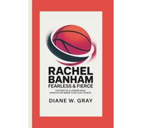 RACHEL BANHAM: Fearless & Fierce: The Rise of a Legend Who Shoots for More Than Just Points