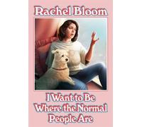 Rachel Bloom I Want to Be Where the Normal People Are (Copertina rigida)