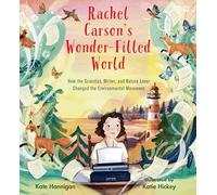 Rachel Carson's Wonder-Filled World: How the Scientist, Writer, and Nature Lover Changed the Environmental Movement