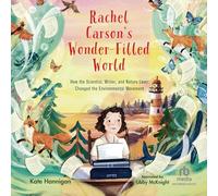Rachel Carson's Wonder-Filled World: How the Scientist, Writer, and Nature Lover Changed the Environmental Movement