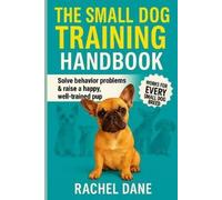 Rachel Dane The Small Dog Training Handbook: Solve Behavior Problems (Tascabile)