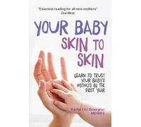 Your Baby Skin to Skin: Learn to trust your baby's instincts in the first year: Learn to Trust Your Baby’s Instincts in the First Year