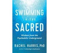 Swimming in the Sacred: Wisdom from the Psychedelic Underground