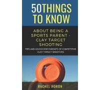 Rachel Horon 50 Things to Know about Being a Clay Target Shooting Pa (Tascabile)