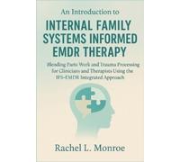 An Introduction to Internal Family Systems Informed EMDR Therapy: Blending Parts Work and Trauma Processing for Clinicians and Therapists Using the IFS-EMDR Integrated Approach