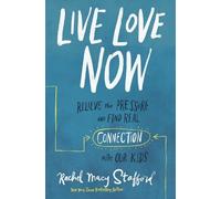 Live Love Now: Relieve the Pressure and Find Real Connection with Our Kids